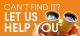 CAN'T FIND IT? LET US HELP YOU